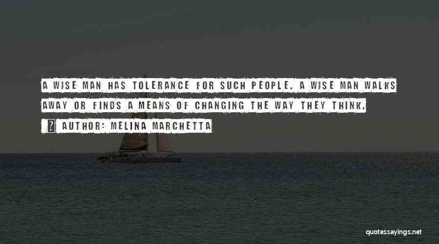 Melina Marchetta Quotes: A Wise Man Has Tolerance For Such People. A Wise Man Walks Away Or Finds A Means Of Changing The