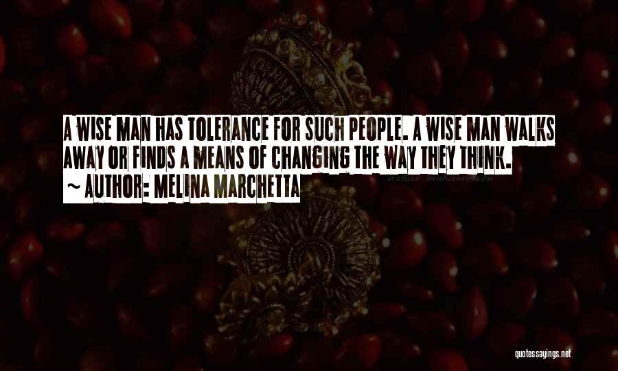 Melina Marchetta Quotes: A Wise Man Has Tolerance For Such People. A Wise Man Walks Away Or Finds A Means Of Changing The