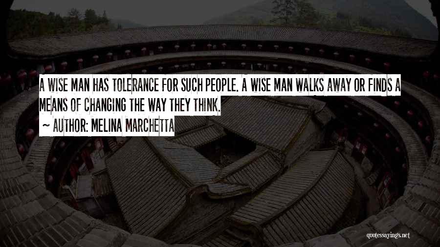 Melina Marchetta Quotes: A Wise Man Has Tolerance For Such People. A Wise Man Walks Away Or Finds A Means Of Changing The