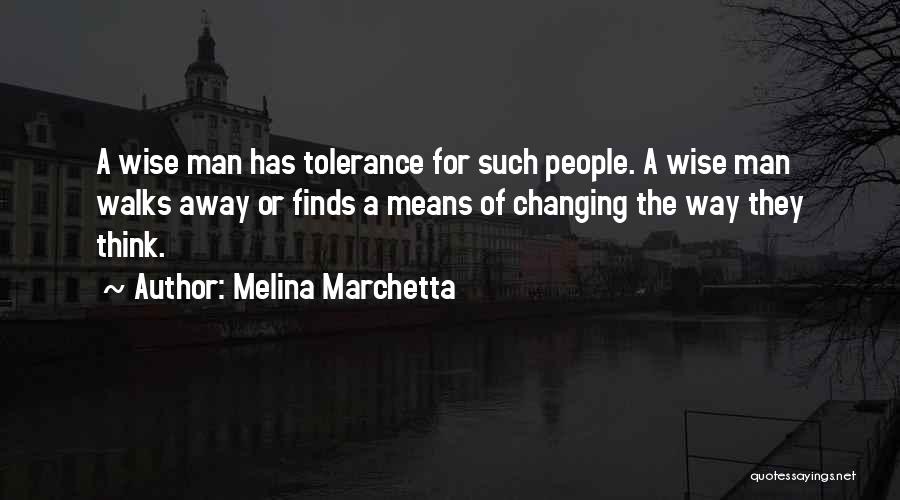 Melina Marchetta Quotes: A Wise Man Has Tolerance For Such People. A Wise Man Walks Away Or Finds A Means Of Changing The