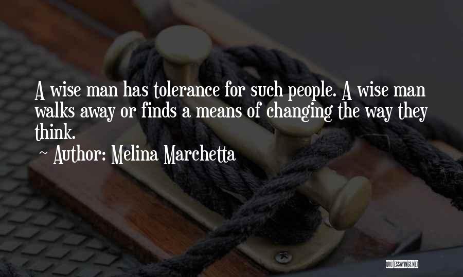 Melina Marchetta Quotes: A Wise Man Has Tolerance For Such People. A Wise Man Walks Away Or Finds A Means Of Changing The