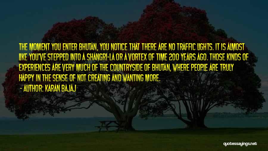 Karan Bajaj Quotes: The Moment You Enter Bhutan, You Notice That There Are No Traffic Lights. It Is Almost Like You've Stepped Into
