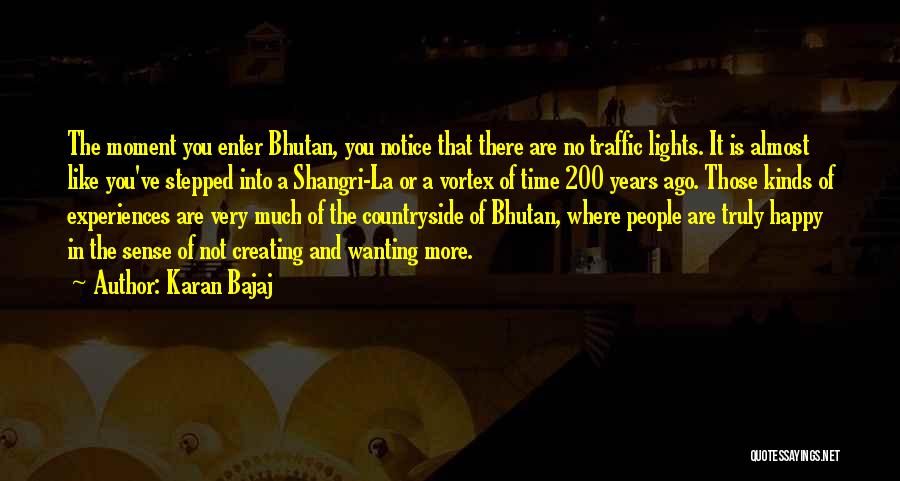 Karan Bajaj Quotes: The Moment You Enter Bhutan, You Notice That There Are No Traffic Lights. It Is Almost Like You've Stepped Into