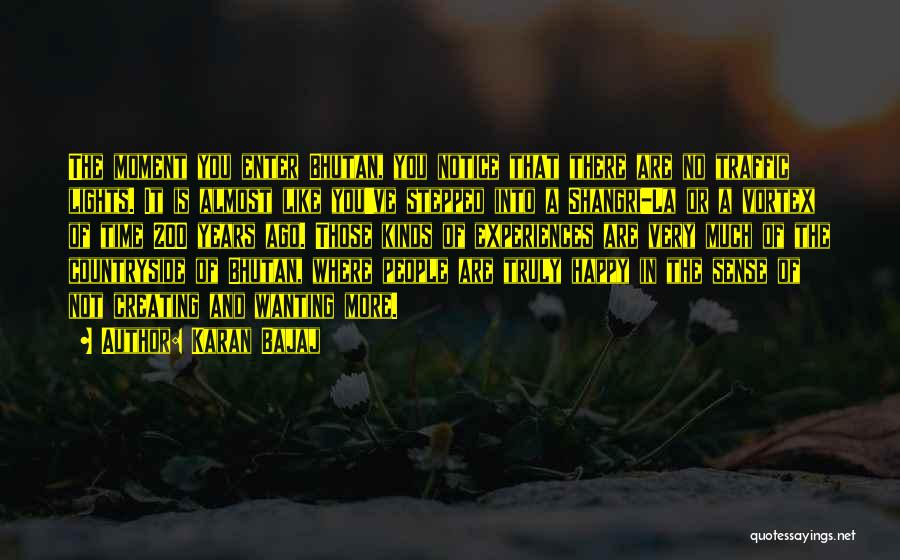 Karan Bajaj Quotes: The Moment You Enter Bhutan, You Notice That There Are No Traffic Lights. It Is Almost Like You've Stepped Into