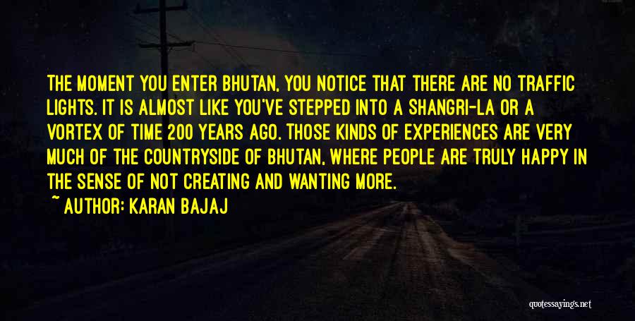 Karan Bajaj Quotes: The Moment You Enter Bhutan, You Notice That There Are No Traffic Lights. It Is Almost Like You've Stepped Into