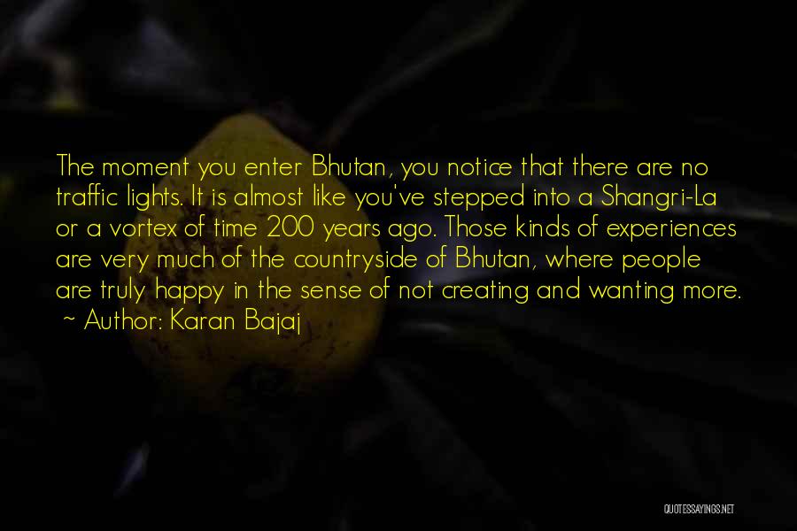 Karan Bajaj Quotes: The Moment You Enter Bhutan, You Notice That There Are No Traffic Lights. It Is Almost Like You've Stepped Into