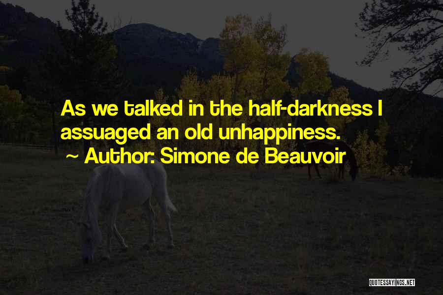 Simone De Beauvoir Quotes: As We Talked In The Half-darkness I Assuaged An Old Unhappiness.