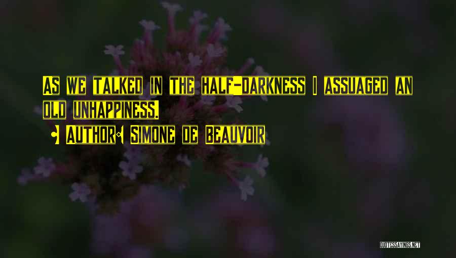 Simone De Beauvoir Quotes: As We Talked In The Half-darkness I Assuaged An Old Unhappiness.