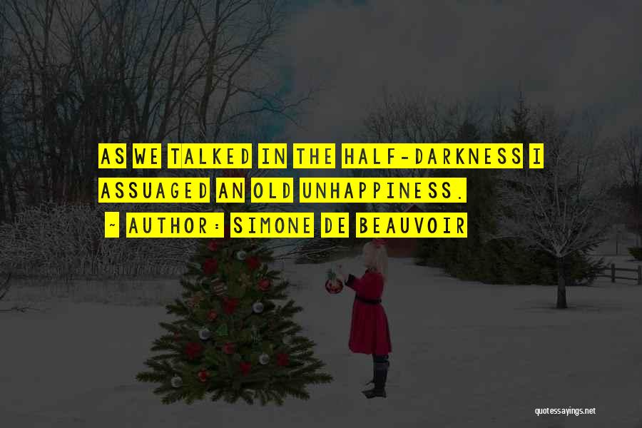 Simone De Beauvoir Quotes: As We Talked In The Half-darkness I Assuaged An Old Unhappiness.