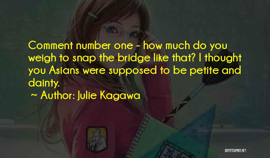 Julie Kagawa Quotes: Comment Number One - How Much Do You Weigh To Snap The Bridge Like That? I Thought You Asians Were