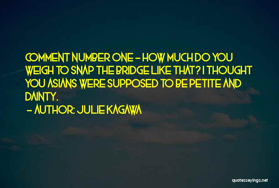 Julie Kagawa Quotes: Comment Number One - How Much Do You Weigh To Snap The Bridge Like That? I Thought You Asians Were