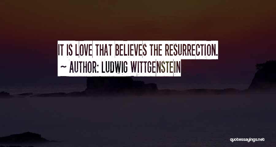 Ludwig Wittgenstein Quotes: It Is Love That Believes The Resurrection.