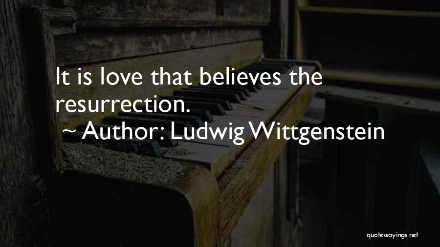 Ludwig Wittgenstein Quotes: It Is Love That Believes The Resurrection.