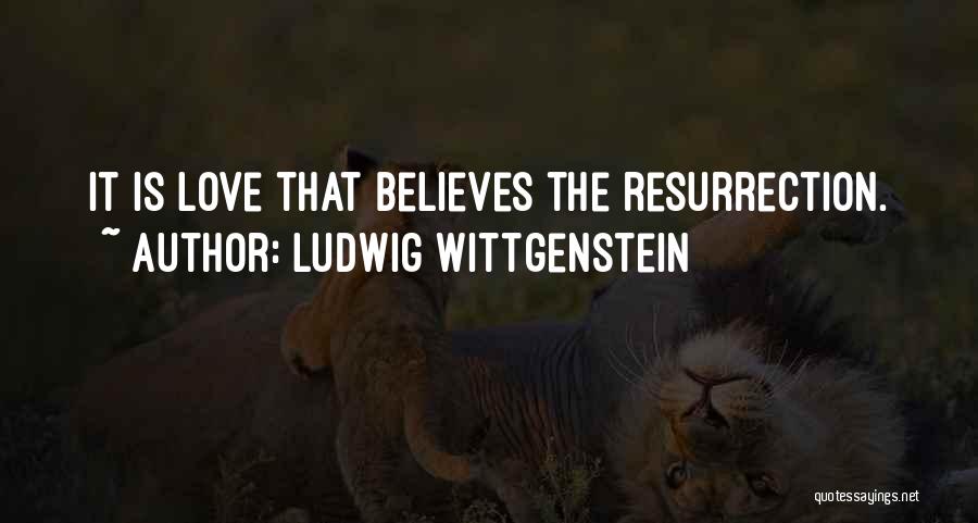Ludwig Wittgenstein Quotes: It Is Love That Believes The Resurrection.