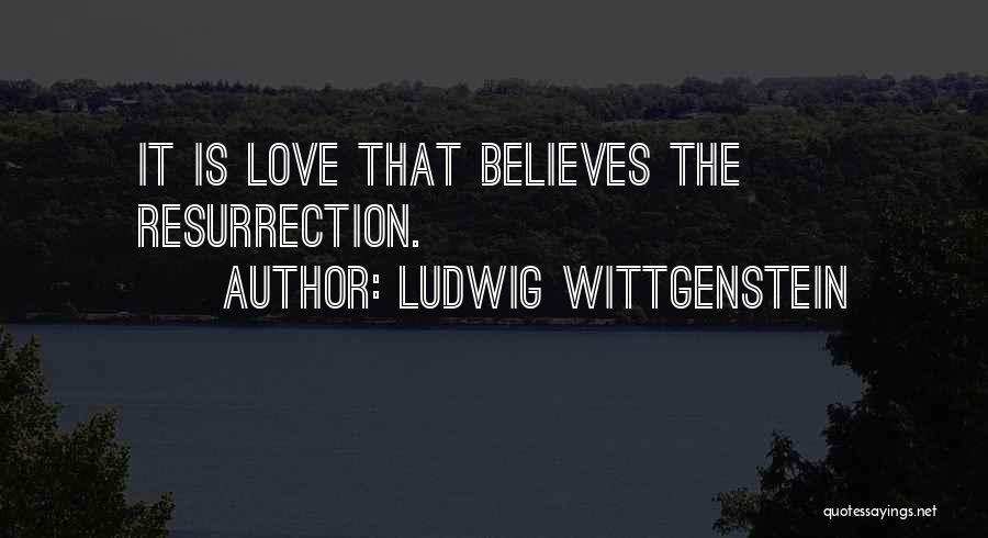 Ludwig Wittgenstein Quotes: It Is Love That Believes The Resurrection.