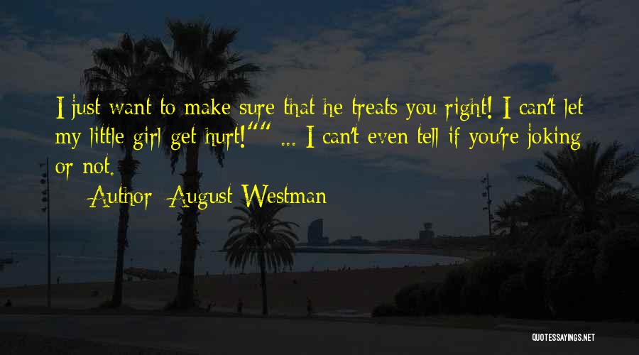 August Westman Quotes: I Just Want To Make Sure That He Treats You Right! I Can't Let My Little Girl Get Hurt! ...