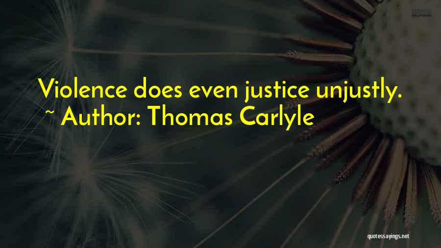 Thomas Carlyle Quotes: Violence Does Even Justice Unjustly.