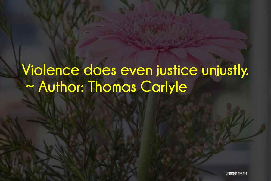 Thomas Carlyle Quotes: Violence Does Even Justice Unjustly.