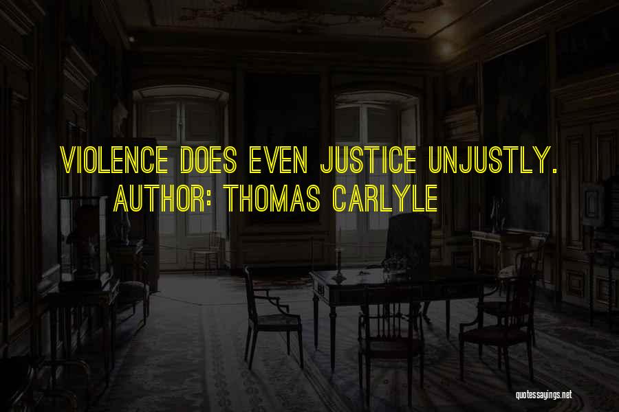 Thomas Carlyle Quotes: Violence Does Even Justice Unjustly.