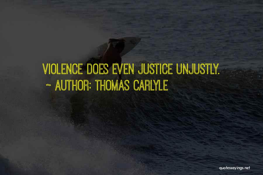 Thomas Carlyle Quotes: Violence Does Even Justice Unjustly.
