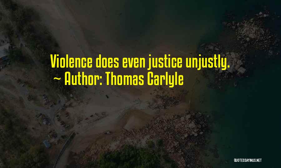 Thomas Carlyle Quotes: Violence Does Even Justice Unjustly.