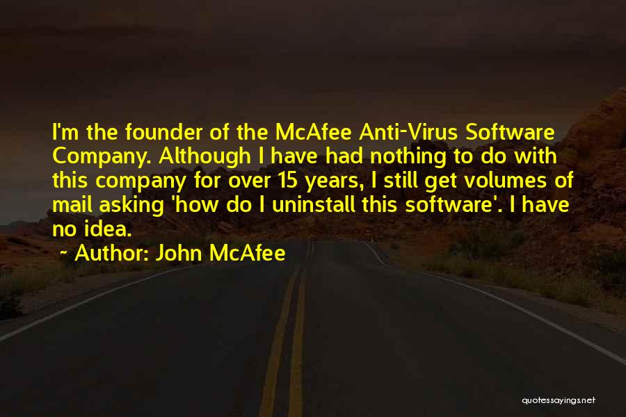 John McAfee Quotes: I'm The Founder Of The Mcafee Anti-virus Software Company. Although I Have Had Nothing To Do With This Company For