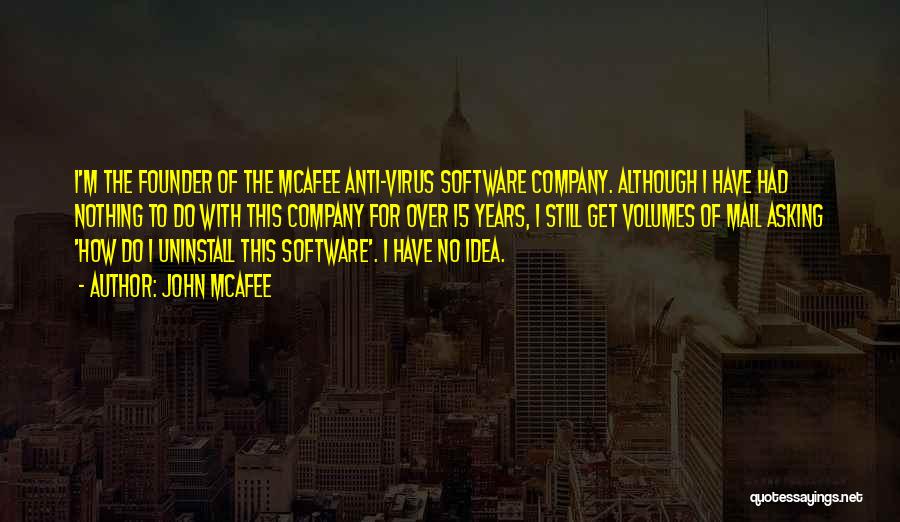 John McAfee Quotes: I'm The Founder Of The Mcafee Anti-virus Software Company. Although I Have Had Nothing To Do With This Company For