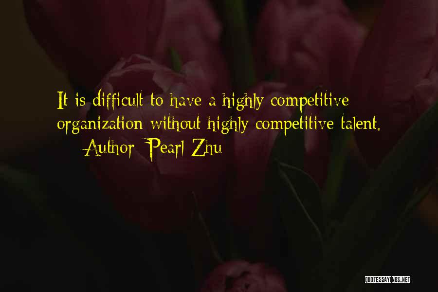 Pearl Zhu Quotes: It Is Difficult To Have A Highly Competitive Organization Without Highly Competitive Talent.