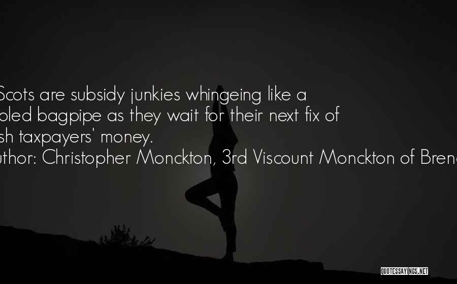 Christopher Monckton, 3rd Viscount Monckton Of Brenchley Quotes: The Scots Are Subsidy Junkies Whingeing Like A Trampled Bagpipe As They Wait For Their Next Fix Of English Taxpayers'