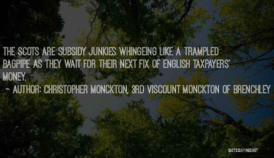 Christopher Monckton, 3rd Viscount Monckton Of Brenchley Quotes: The Scots Are Subsidy Junkies Whingeing Like A Trampled Bagpipe As They Wait For Their Next Fix Of English Taxpayers'