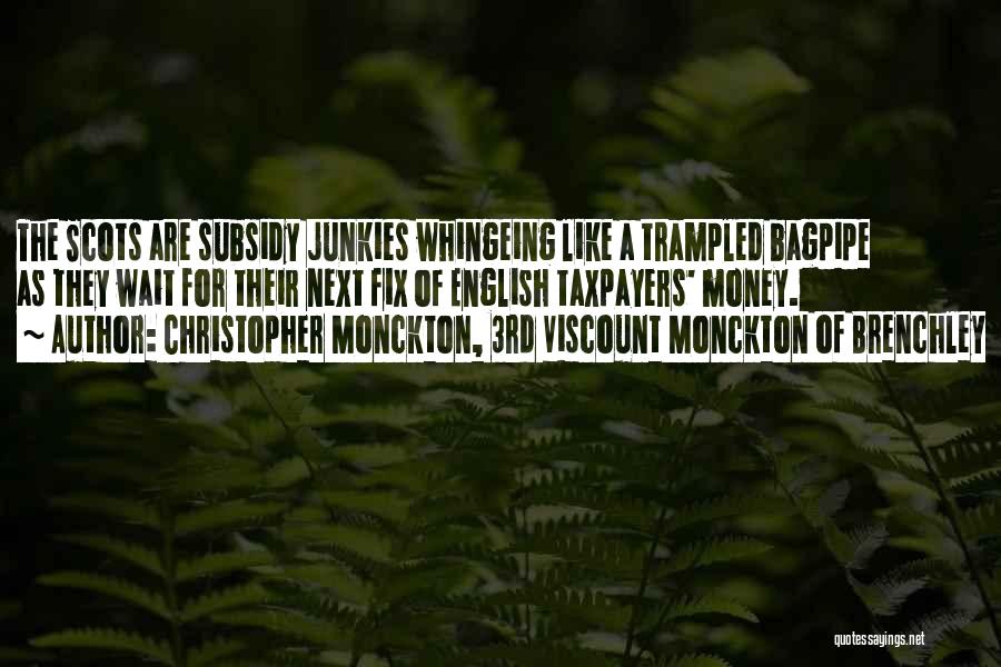 Christopher Monckton, 3rd Viscount Monckton Of Brenchley Quotes: The Scots Are Subsidy Junkies Whingeing Like A Trampled Bagpipe As They Wait For Their Next Fix Of English Taxpayers'