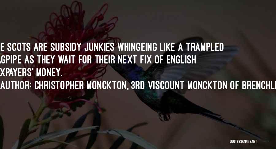 Christopher Monckton, 3rd Viscount Monckton Of Brenchley Quotes: The Scots Are Subsidy Junkies Whingeing Like A Trampled Bagpipe As They Wait For Their Next Fix Of English Taxpayers'