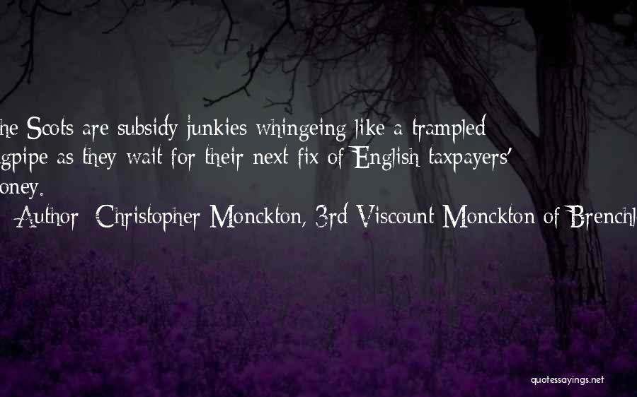 Christopher Monckton, 3rd Viscount Monckton Of Brenchley Quotes: The Scots Are Subsidy Junkies Whingeing Like A Trampled Bagpipe As They Wait For Their Next Fix Of English Taxpayers'