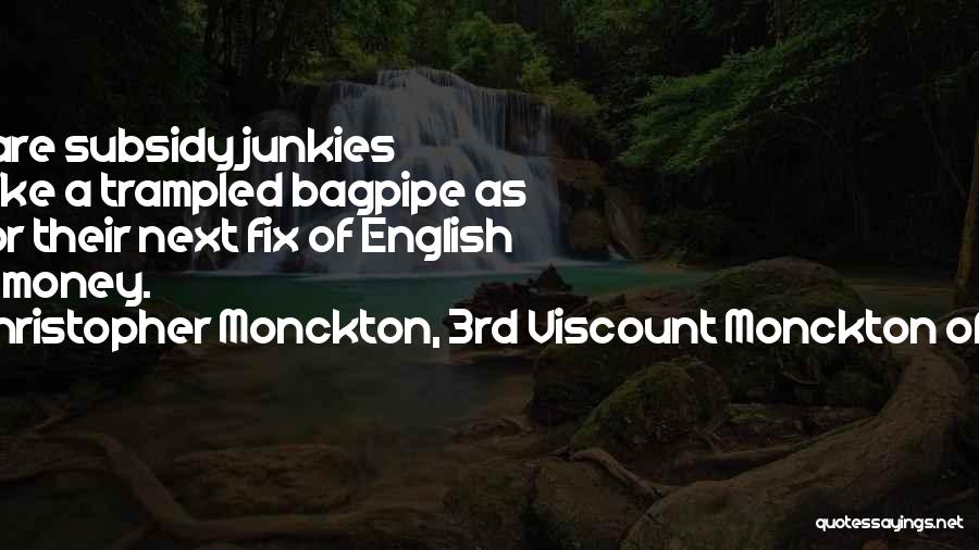 Christopher Monckton, 3rd Viscount Monckton Of Brenchley Quotes: The Scots Are Subsidy Junkies Whingeing Like A Trampled Bagpipe As They Wait For Their Next Fix Of English Taxpayers'