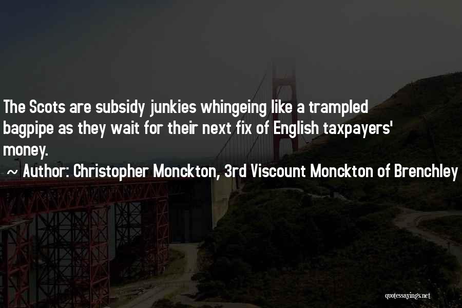 Christopher Monckton, 3rd Viscount Monckton Of Brenchley Quotes: The Scots Are Subsidy Junkies Whingeing Like A Trampled Bagpipe As They Wait For Their Next Fix Of English Taxpayers'