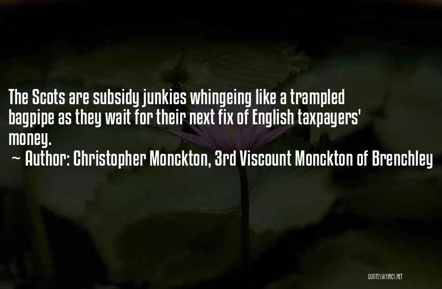 Christopher Monckton, 3rd Viscount Monckton Of Brenchley Quotes: The Scots Are Subsidy Junkies Whingeing Like A Trampled Bagpipe As They Wait For Their Next Fix Of English Taxpayers'