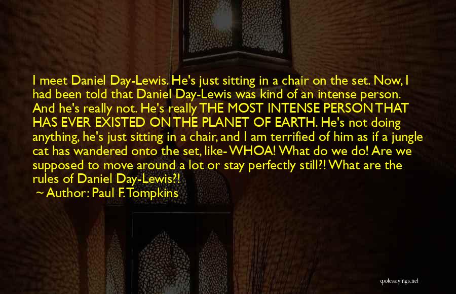 Paul F. Tompkins Quotes: I Meet Daniel Day-lewis. He's Just Sitting In A Chair On The Set. Now, I Had Been Told That Daniel