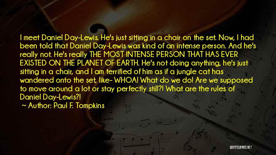 Paul F. Tompkins Quotes: I Meet Daniel Day-lewis. He's Just Sitting In A Chair On The Set. Now, I Had Been Told That Daniel