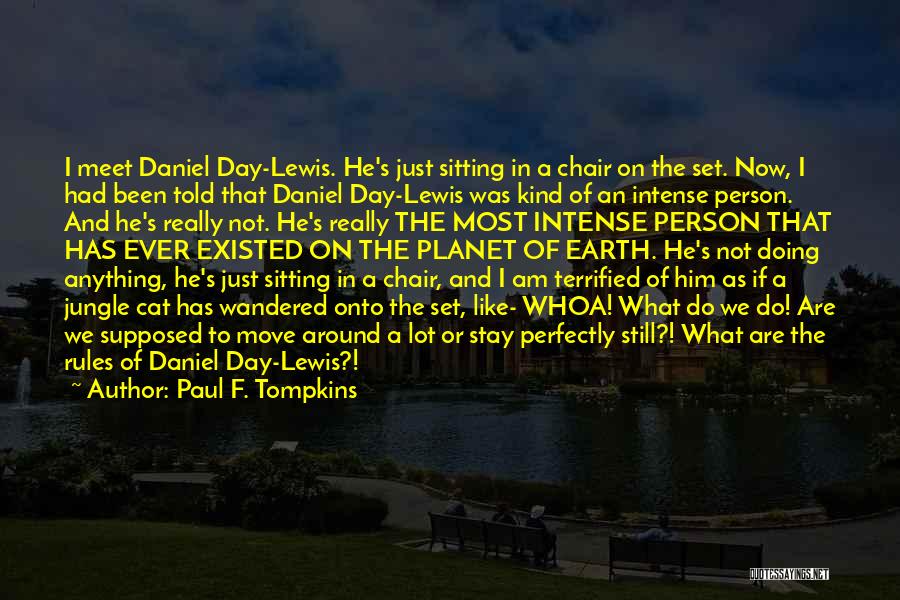 Paul F. Tompkins Quotes: I Meet Daniel Day-lewis. He's Just Sitting In A Chair On The Set. Now, I Had Been Told That Daniel