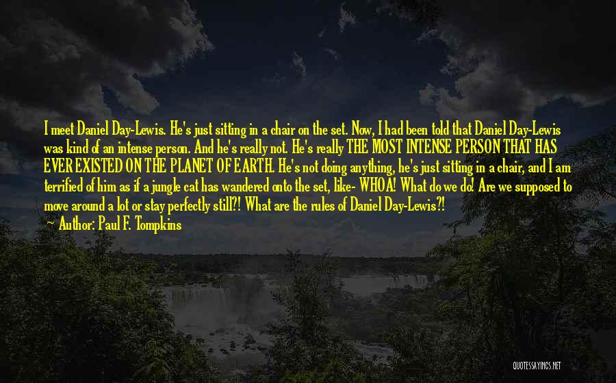 Paul F. Tompkins Quotes: I Meet Daniel Day-lewis. He's Just Sitting In A Chair On The Set. Now, I Had Been Told That Daniel