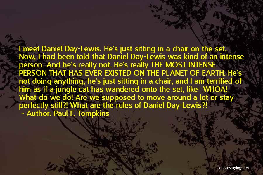 Paul F. Tompkins Quotes: I Meet Daniel Day-lewis. He's Just Sitting In A Chair On The Set. Now, I Had Been Told That Daniel