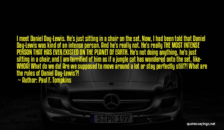 Paul F. Tompkins Quotes: I Meet Daniel Day-lewis. He's Just Sitting In A Chair On The Set. Now, I Had Been Told That Daniel