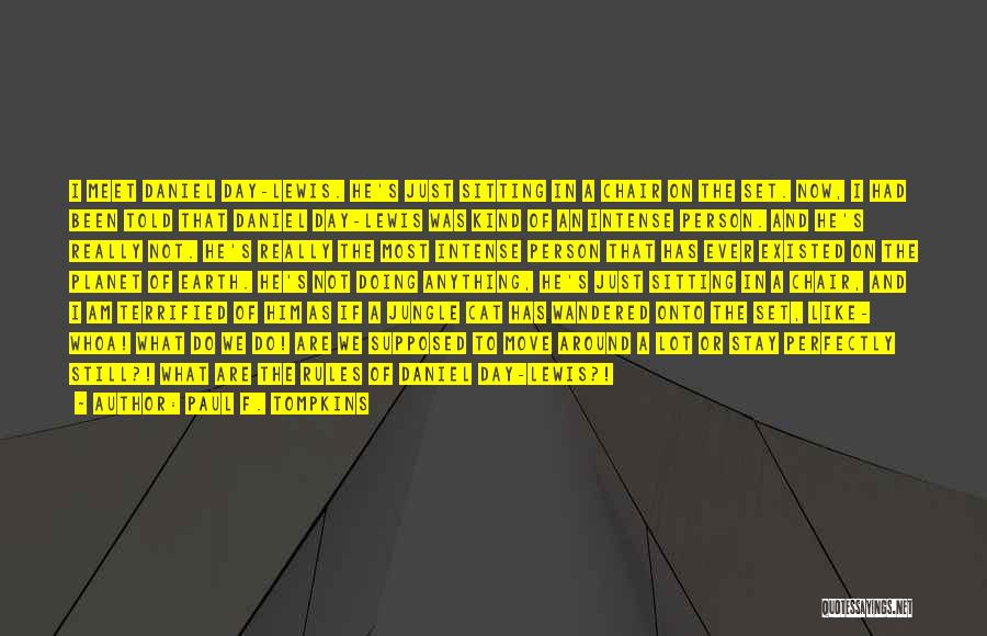 Paul F. Tompkins Quotes: I Meet Daniel Day-lewis. He's Just Sitting In A Chair On The Set. Now, I Had Been Told That Daniel