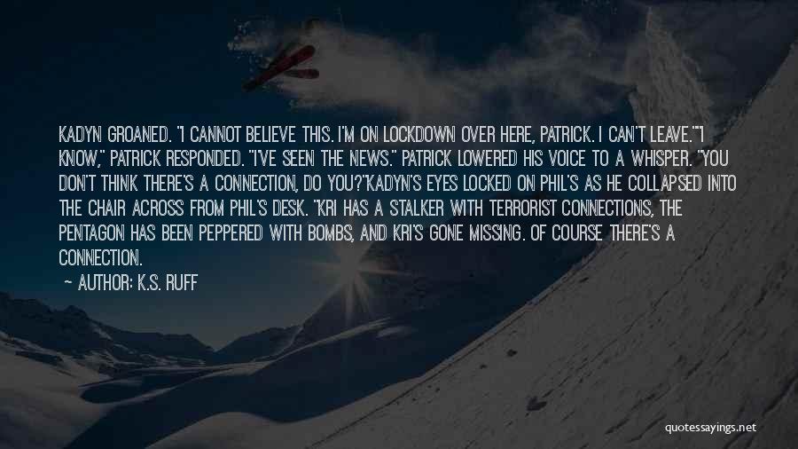 K.S. Ruff Quotes: Kadyn Groaned. I Cannot Believe This. I'm On Lockdown Over Here, Patrick. I Can't Leave.i Know, Patrick Responded. I've Seen