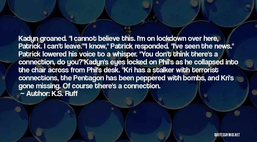 K.S. Ruff Quotes: Kadyn Groaned. I Cannot Believe This. I'm On Lockdown Over Here, Patrick. I Can't Leave.i Know, Patrick Responded. I've Seen