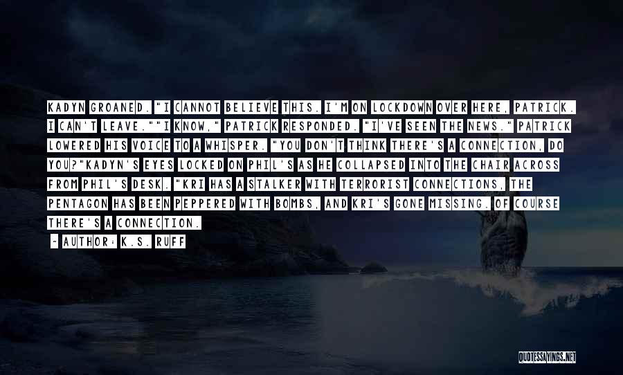 K.S. Ruff Quotes: Kadyn Groaned. I Cannot Believe This. I'm On Lockdown Over Here, Patrick. I Can't Leave.i Know, Patrick Responded. I've Seen