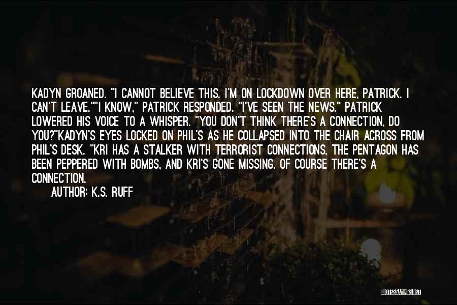 K.S. Ruff Quotes: Kadyn Groaned. I Cannot Believe This. I'm On Lockdown Over Here, Patrick. I Can't Leave.i Know, Patrick Responded. I've Seen