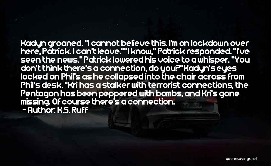 K.S. Ruff Quotes: Kadyn Groaned. I Cannot Believe This. I'm On Lockdown Over Here, Patrick. I Can't Leave.i Know, Patrick Responded. I've Seen