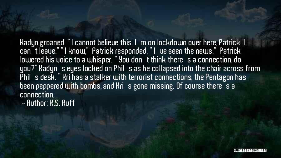 K.S. Ruff Quotes: Kadyn Groaned. I Cannot Believe This. I'm On Lockdown Over Here, Patrick. I Can't Leave.i Know, Patrick Responded. I've Seen