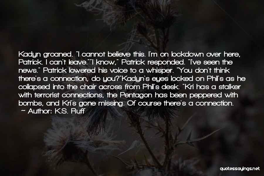 K.S. Ruff Quotes: Kadyn Groaned. I Cannot Believe This. I'm On Lockdown Over Here, Patrick. I Can't Leave.i Know, Patrick Responded. I've Seen